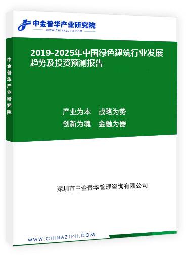 2019-2025年中國綠色建筑行業(yè)發(fā)展趨勢及投資預測報告